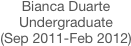 Bianca Duarte
Undergraduate 
(Sep 2011-Feb 2012)
