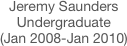 Jeremy Saunders
Undergraduate 
(Jan 2008-Jan 2010)
